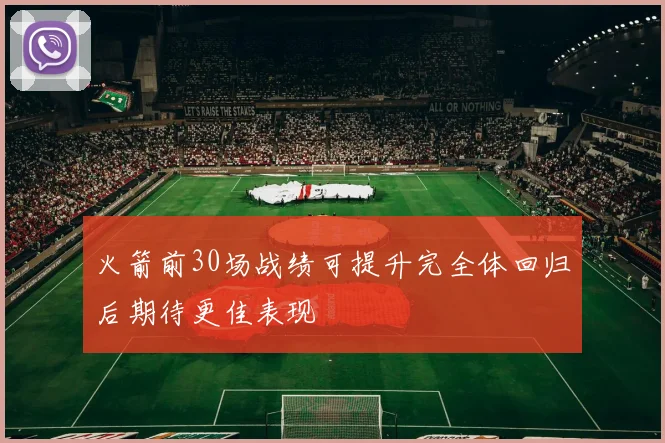 火箭前30场战绩可提升完全体回归后期待更佳表现