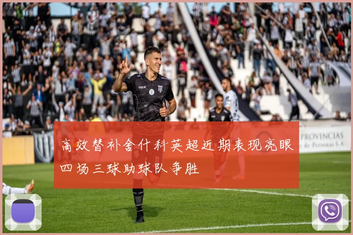 高效替补舍什科英超近期表现亮眼四场三球助球队争胜