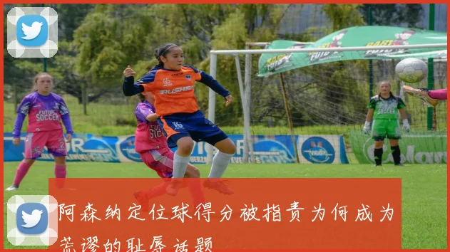 阿森纳定位球得分被指责为何成为荒谬的耻辱话题