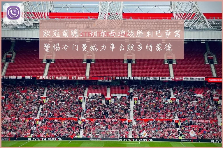 欧冠前瞻：切尔西迎战胜利巴萨需警惕冷门曼城力争击败多特蒙德
